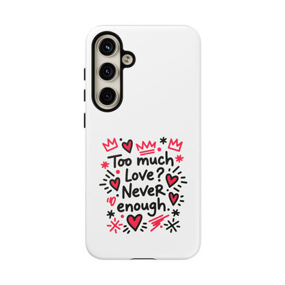 Too Much Love? Never Enough - Tough Phone Case