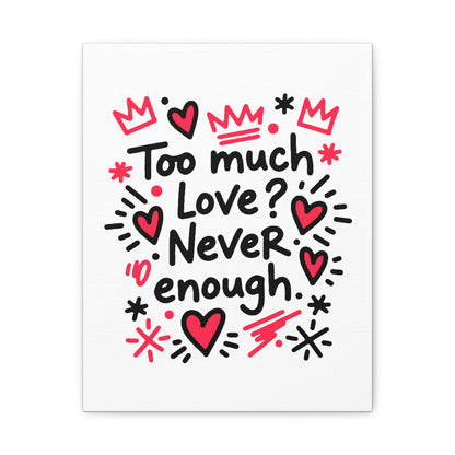 Too Much Love? Never Enough - Canvas