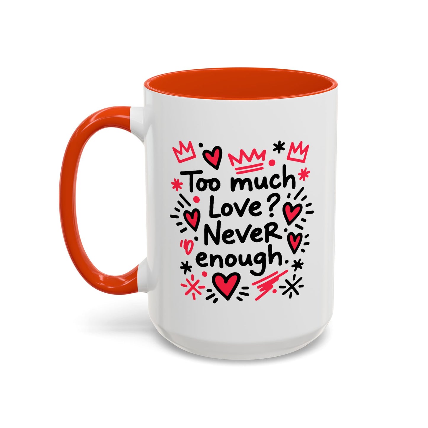 Too Much Love? Never Enough - Colorful Mug