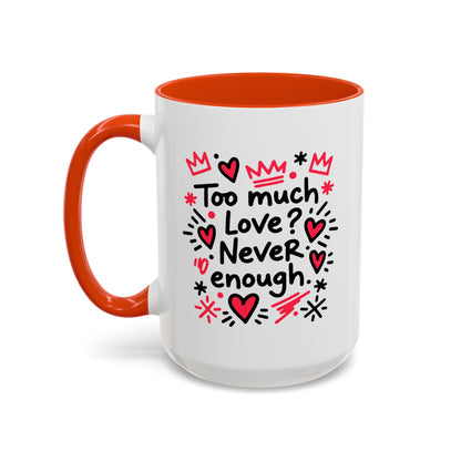 Too Much Love? Never Enough - Colorful Mug
