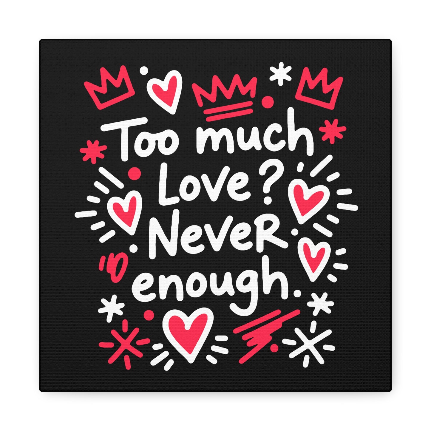 Too Much Love? Never Enough - Stretched Canvas