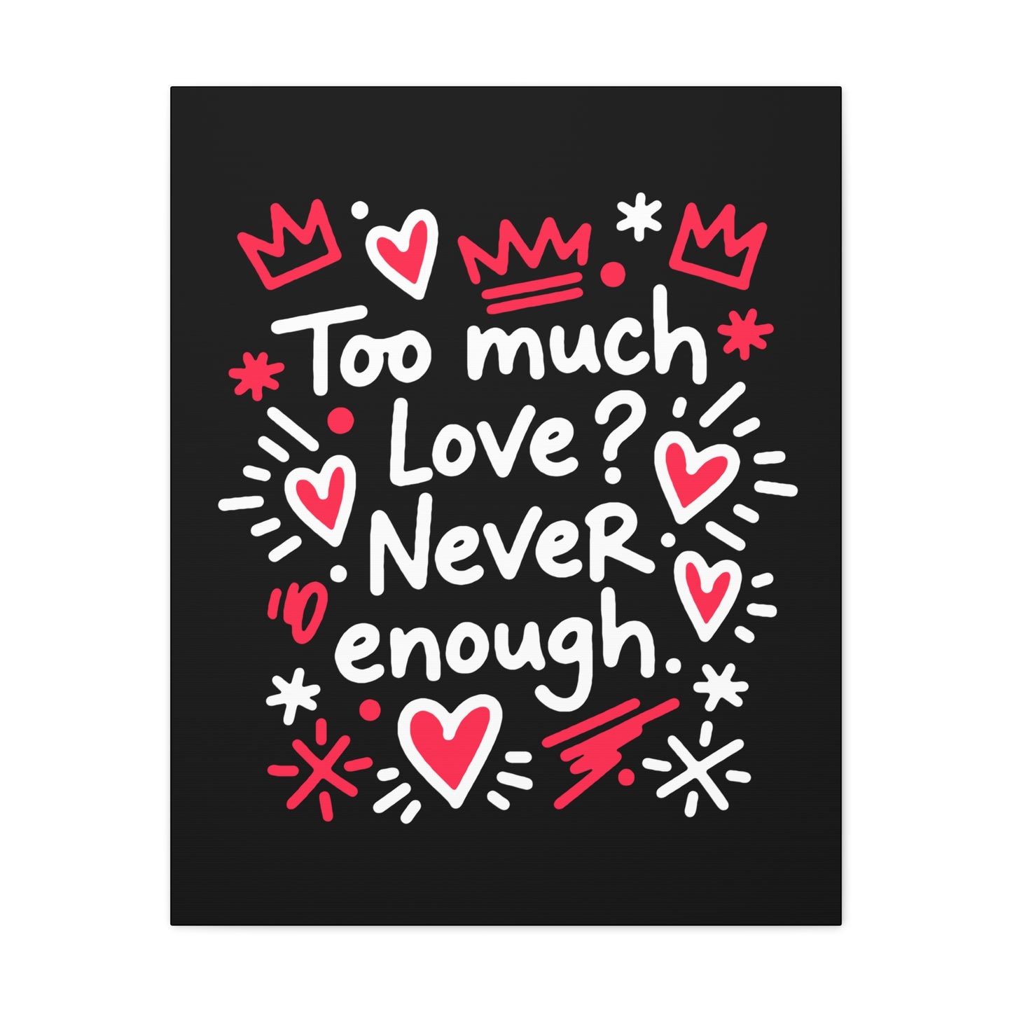 Too Much Love? Never Enough - Stretched Canvas