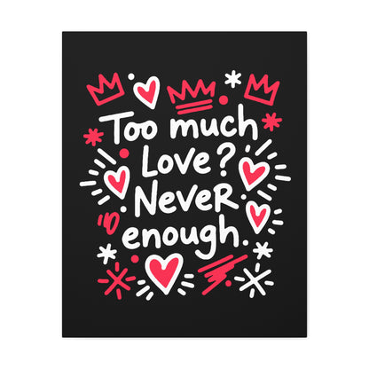 Too Much Love? Never Enough - Stretched Canvas