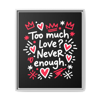Too Much Love? Never Enough - Framed Canvas