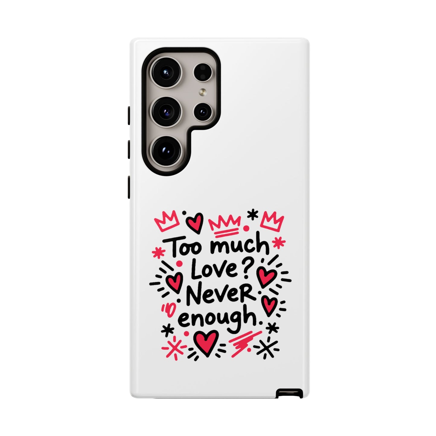 Too Much Love? Never Enough - Tough Phone Case