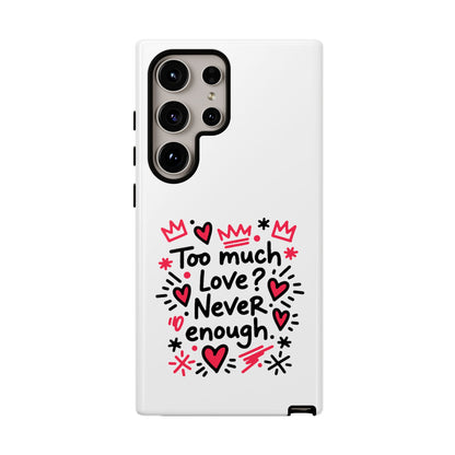 Too Much Love? Never Enough - Tough Phone Case