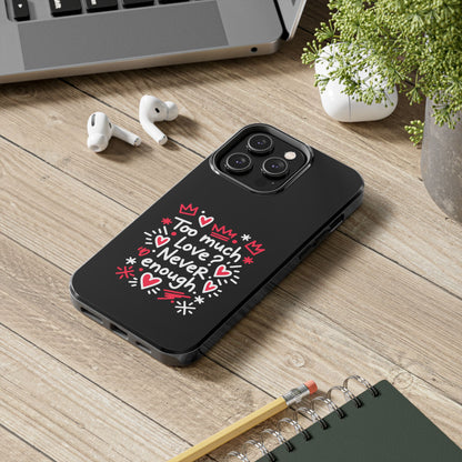Too Much Love? Never Enough - Phone Case