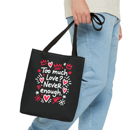Too Much Love? Never Enough - Tote Bag