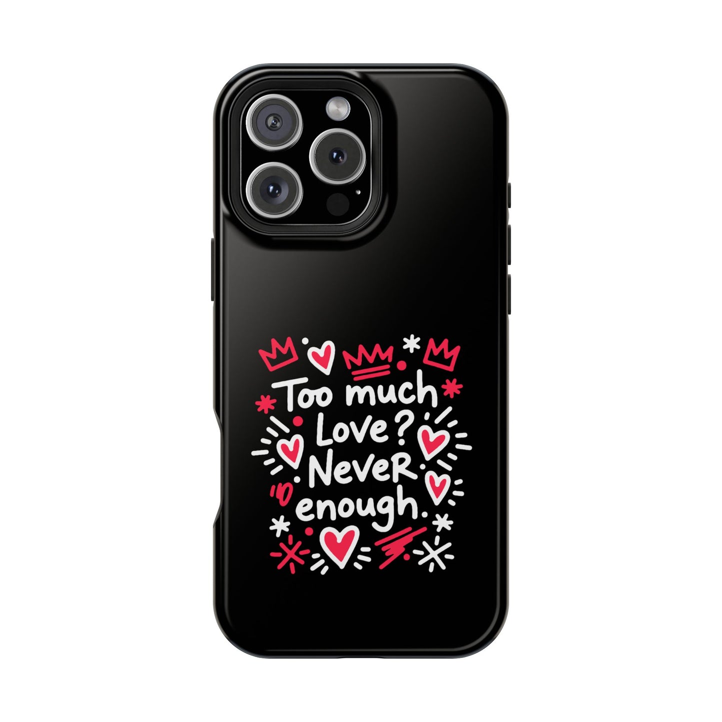 Too Much Love? Never Enough - Magnetic Phone Case