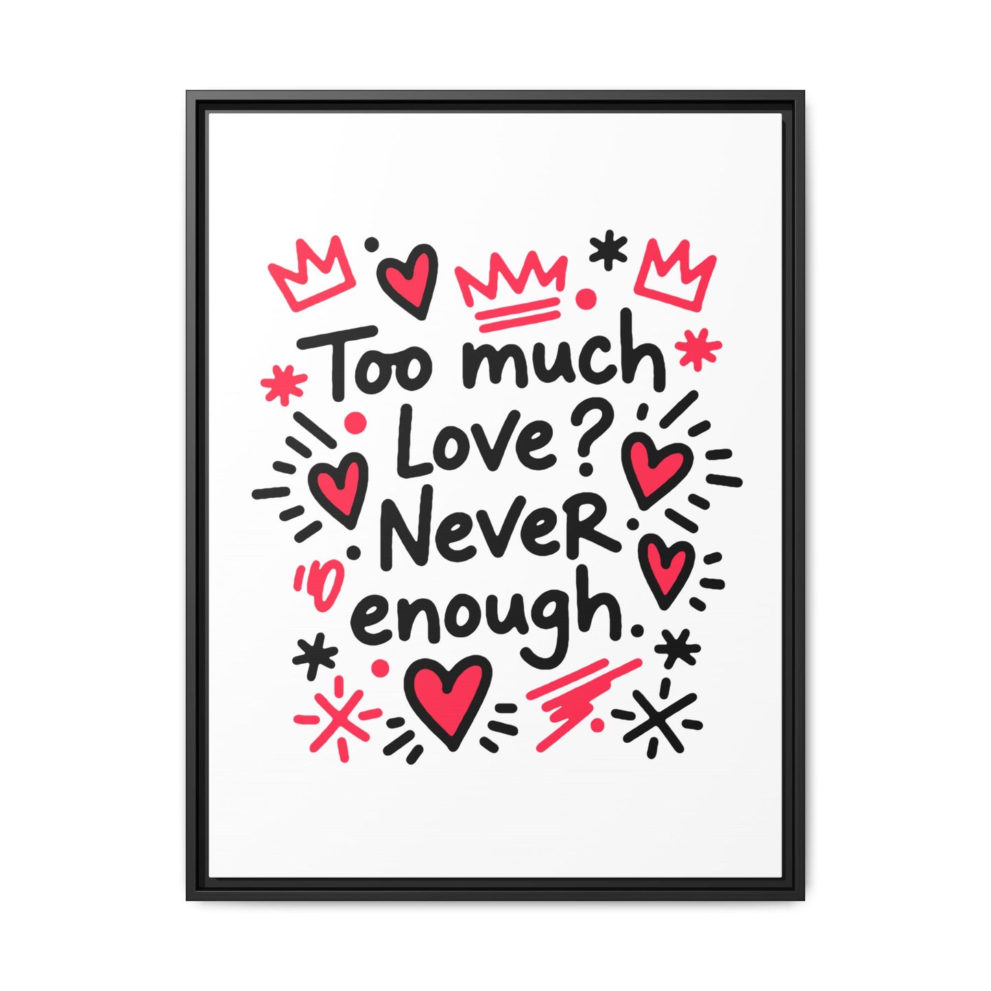 Too Much Love? Never Enough - Framed Canvas