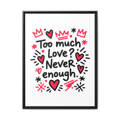 Too Much Love? Never Enough - Framed Canvas