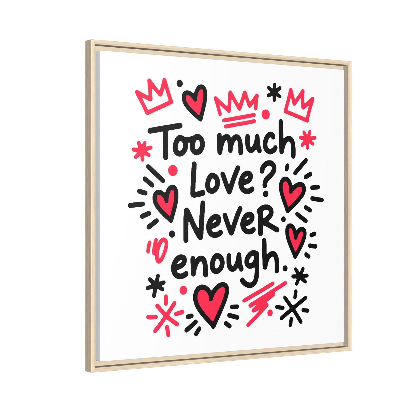 Too Much Love? Never Enough - Framed Canvas