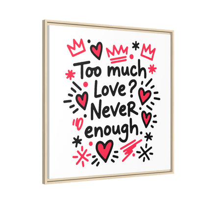 Too Much Love? Never Enough - Framed Canvas