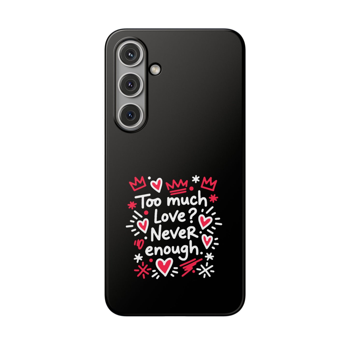 Too Much Love? Never Enough - Flexi Phone Case