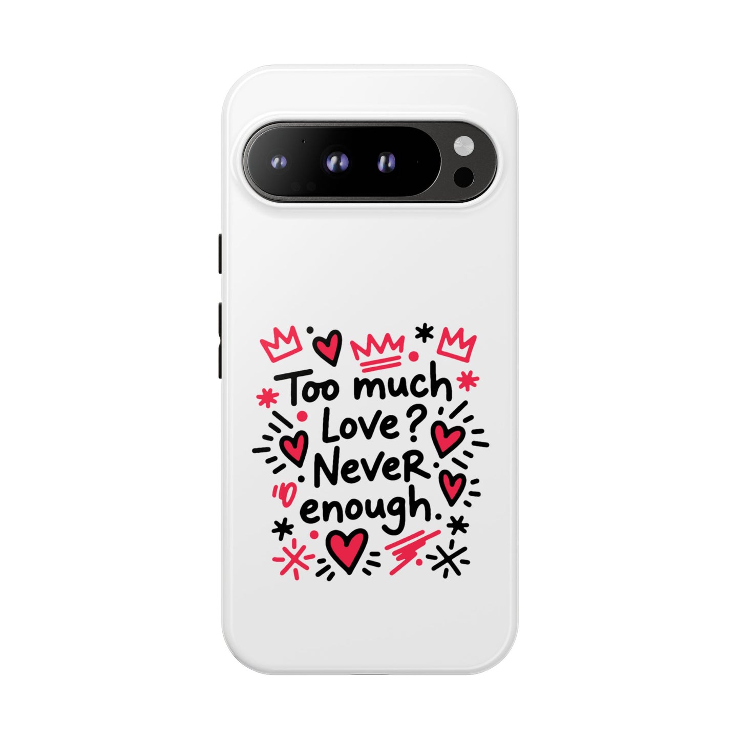 Too Much Love? Never Enough - Tough Phone Case