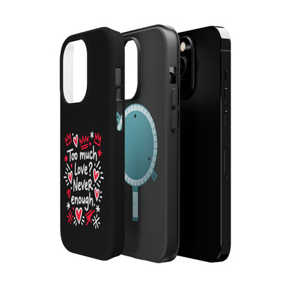 Too Much Love? Never Enough - Magnetic Phone Case