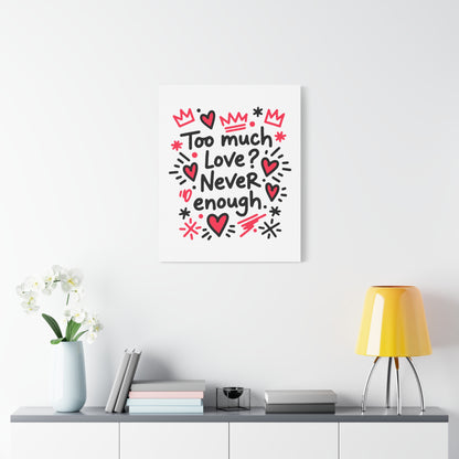 Too Much Love? Never Enough - Stretched Canvas