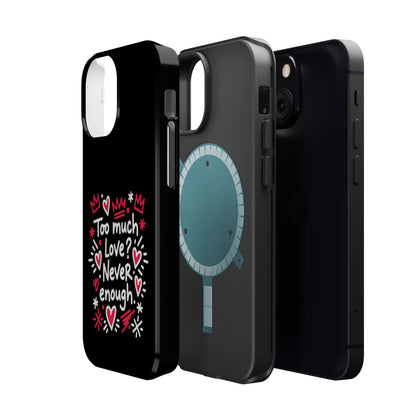 Too Much Love? Never Enough - Magnetic Phone Case