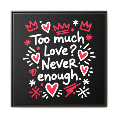 Too Much Love? Never Enough - Framed Canvas