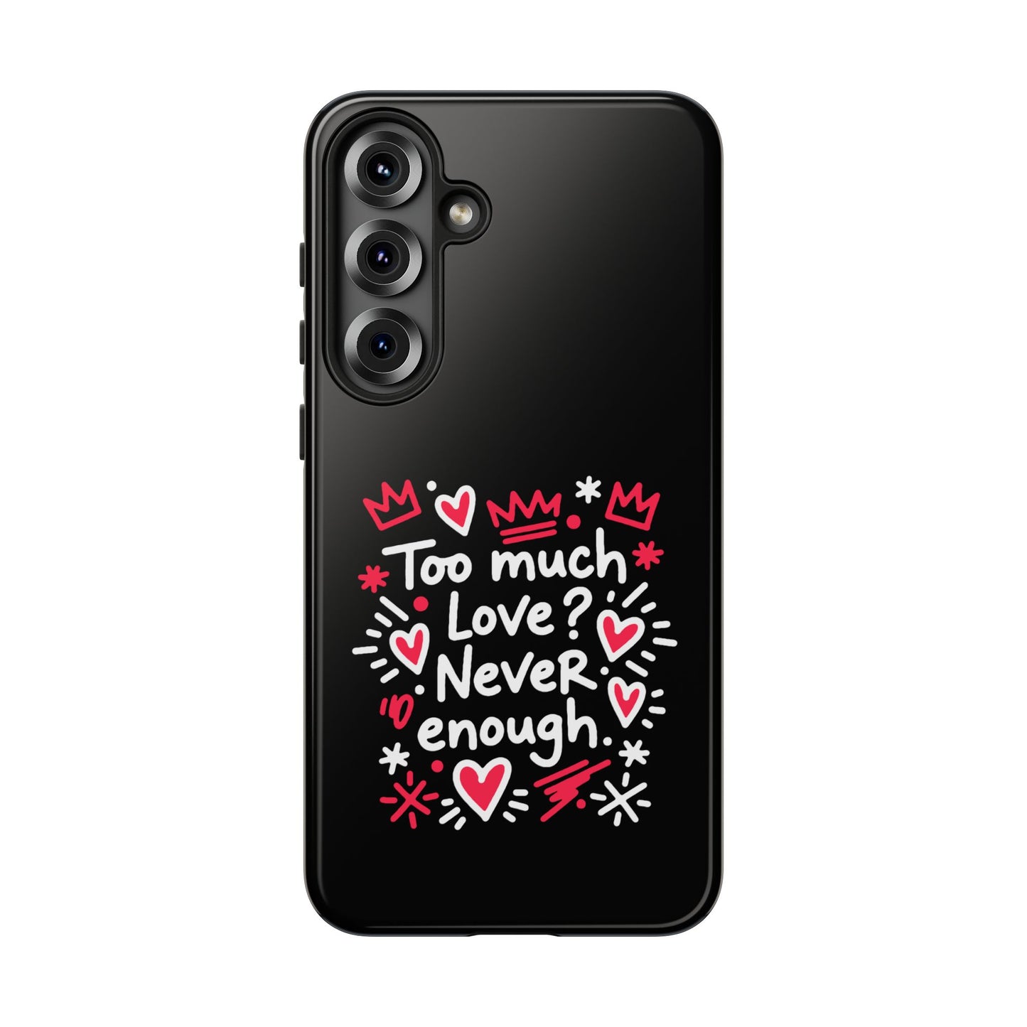 Too Much Love? Never Enough - Phone Case