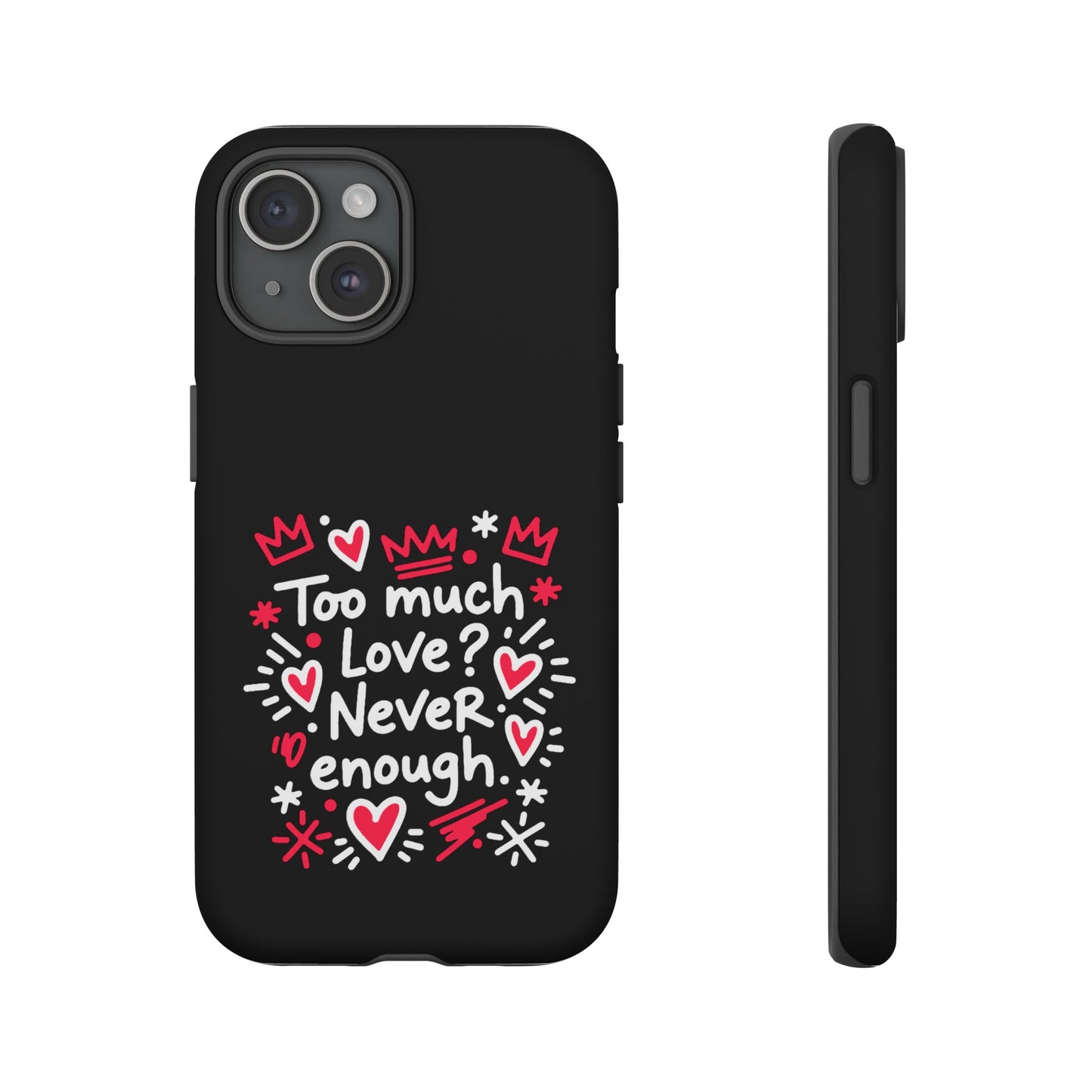 Too Much Love? Never Enough - Phone Case