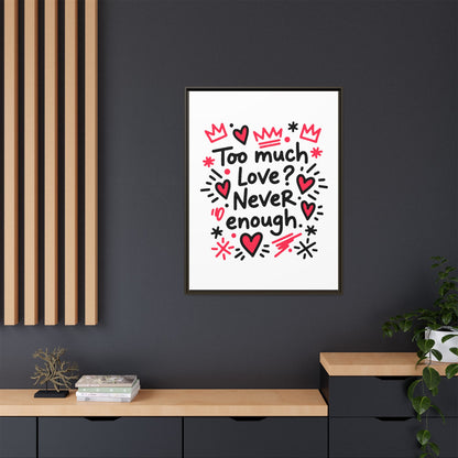 Too Much Love? Never Enough - Framed Canvas