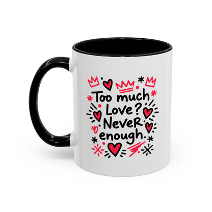 Too Much Love? Never Enough - Color Accent Mug