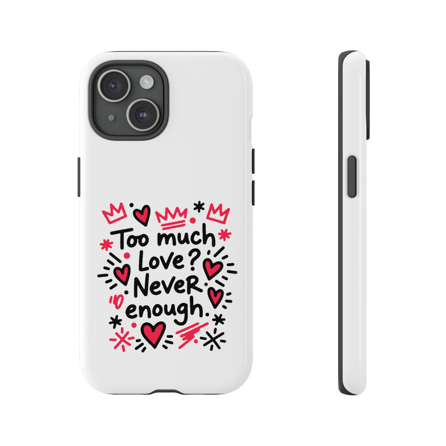Too Much Love? Never Enough - Tough Phone Case
