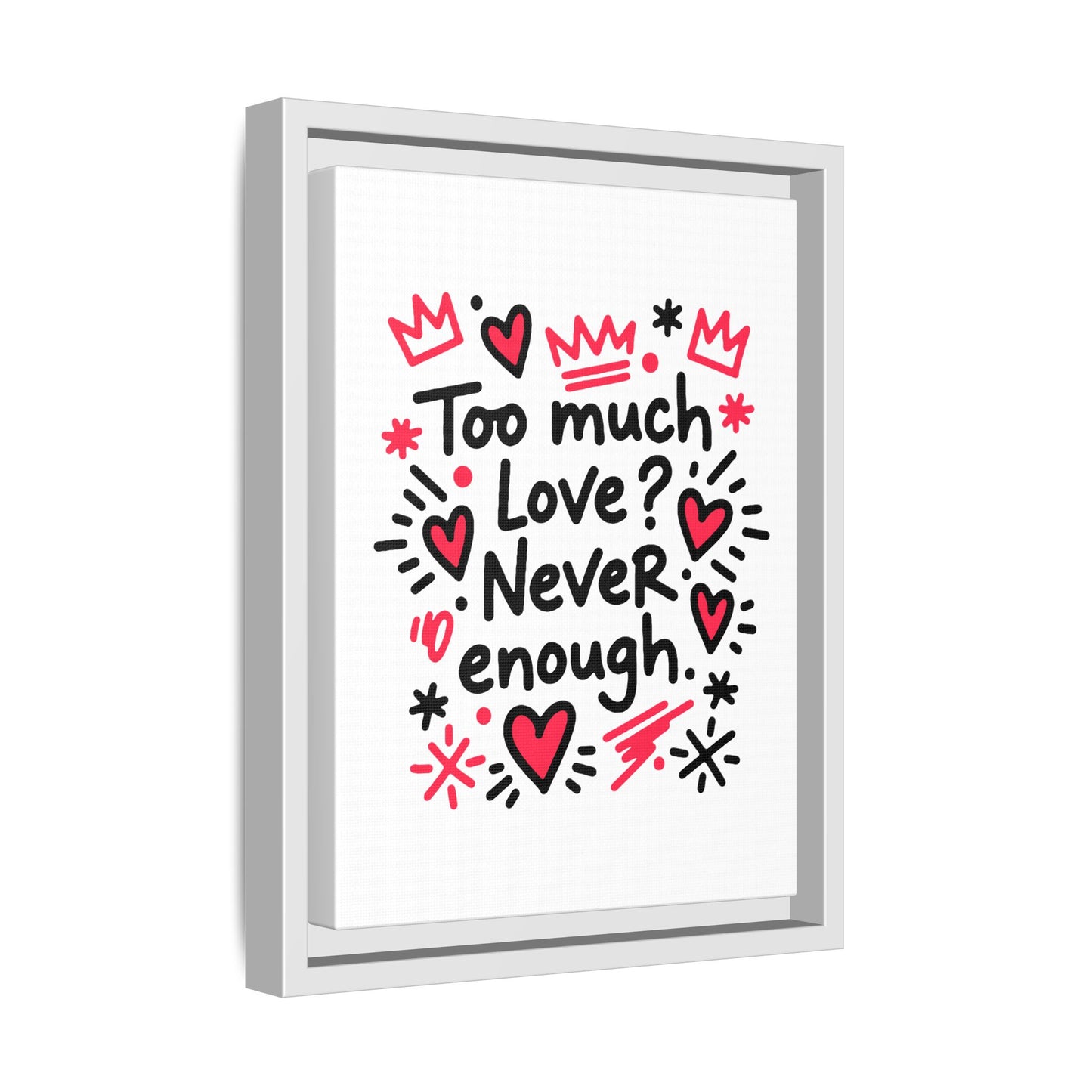 Too Much Love? Never Enough - Framed Canvas