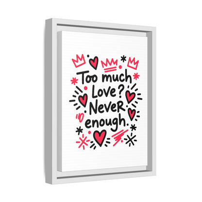 Too Much Love? Never Enough - Framed Canvas