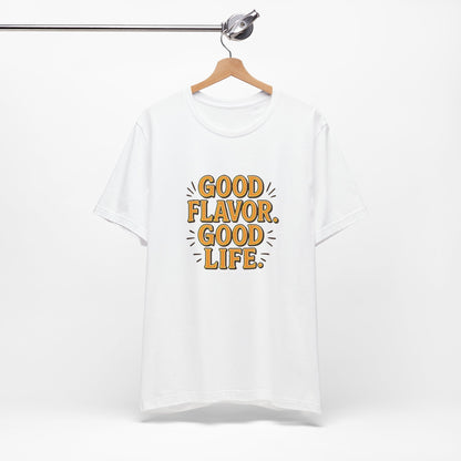 Good Flavor. Good Life. - T-Shirt