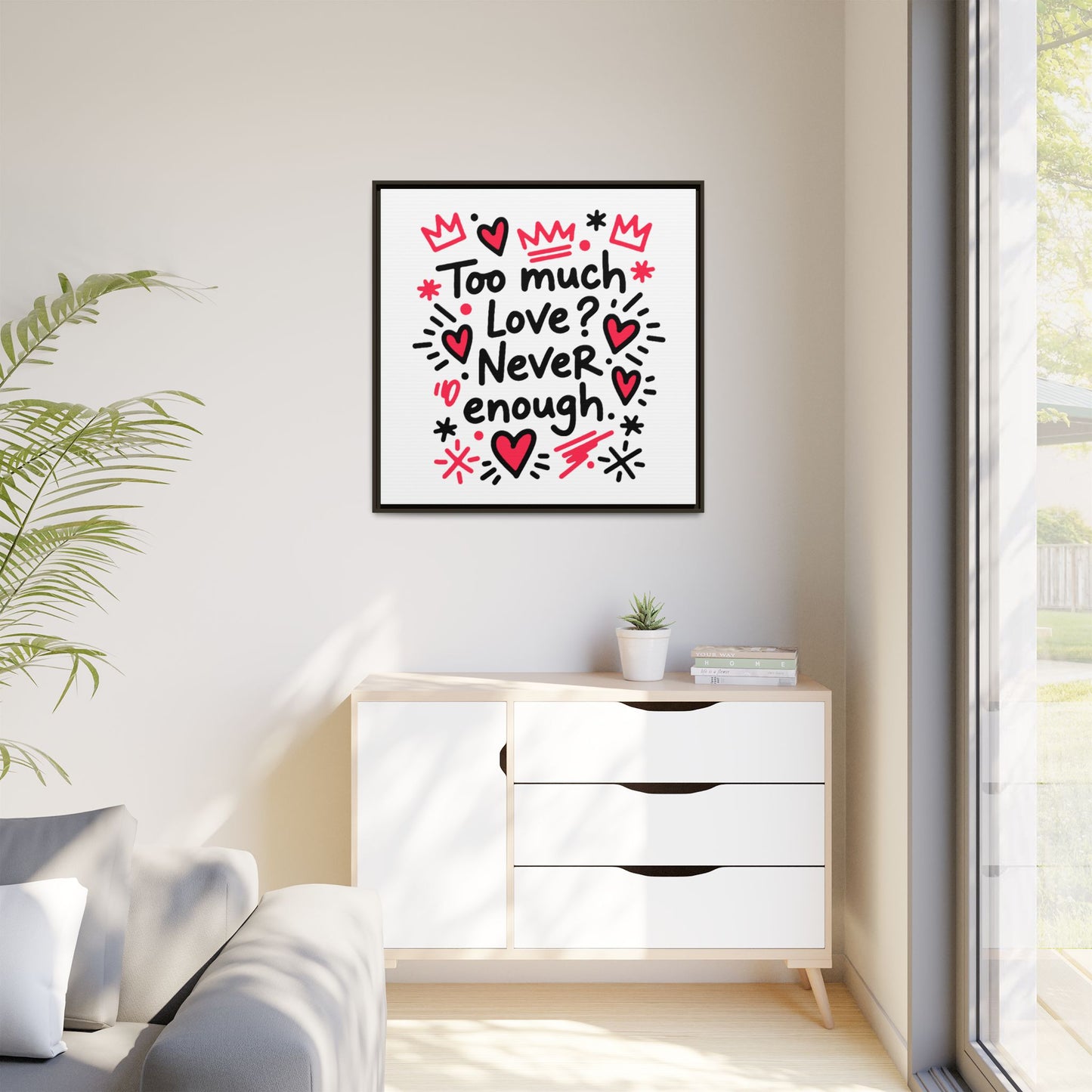 Too Much Love? Never Enough - Framed Canvas