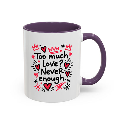Too Much Love? Never Enough - Color Accent Mug