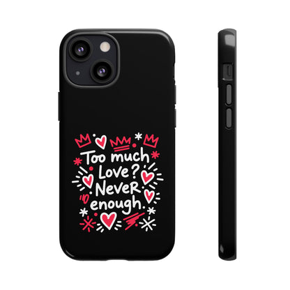 Too Much Love? Never Enough - Phone Case