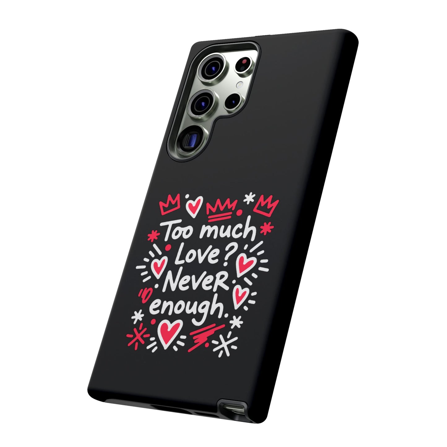 Too Much Love? Never Enough - Tough Phone Case
