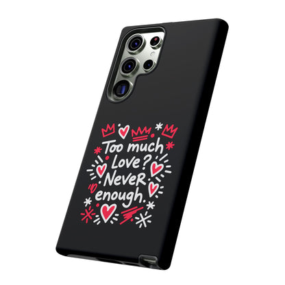 Too Much Love? Never Enough - Tough Phone Case