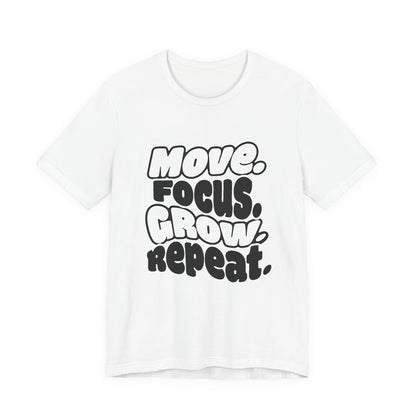 Move. Focus. Grow. Repeat. - T-Shirt