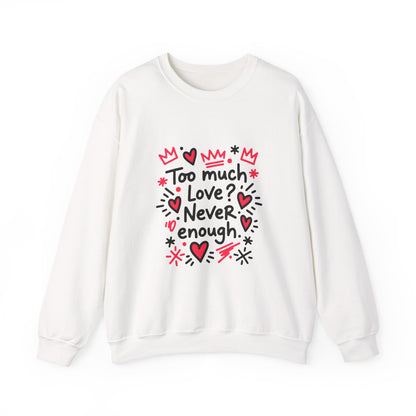 Too Much Love? Never Enough - Sweatshirt