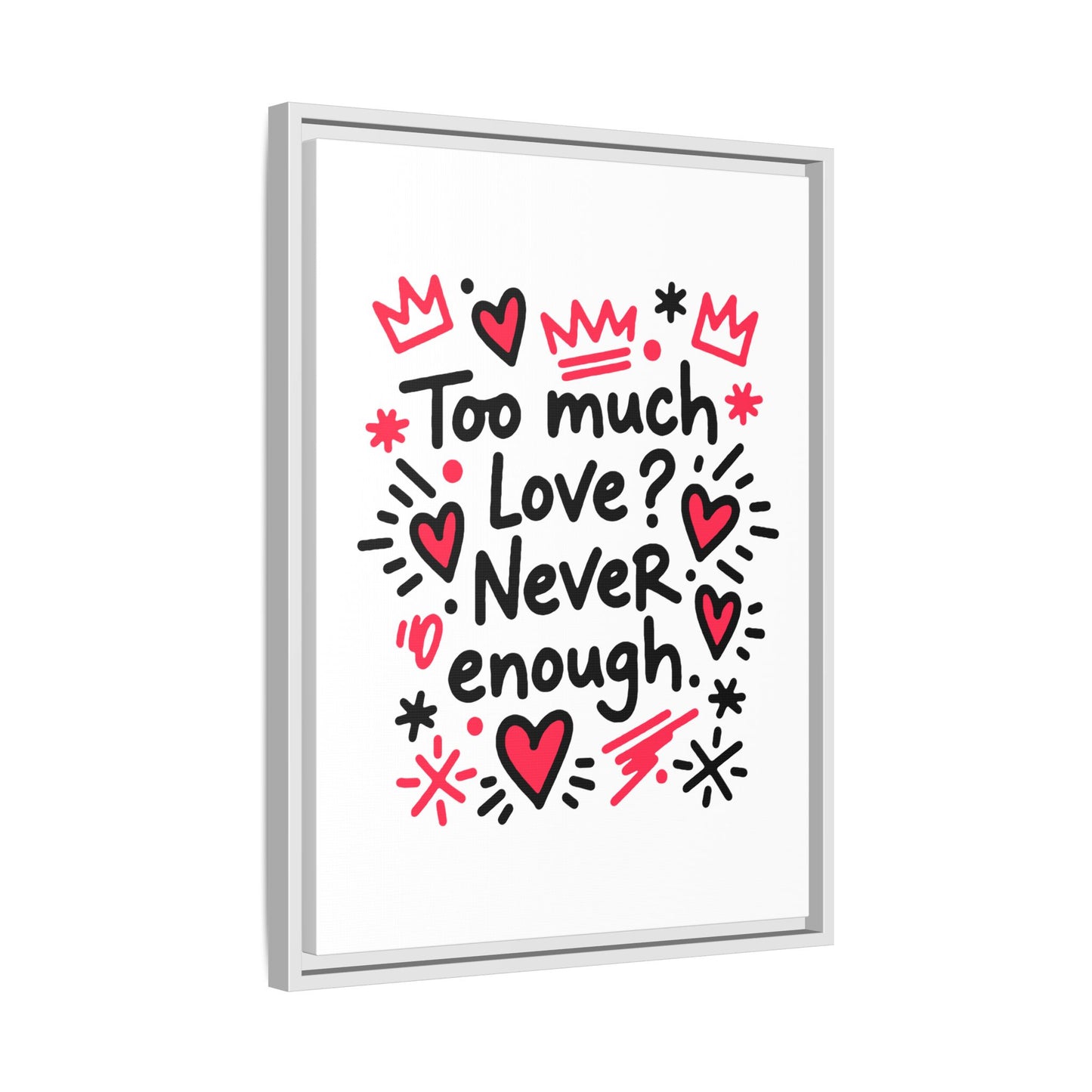 Too Much Love? Never Enough - Framed Canvas