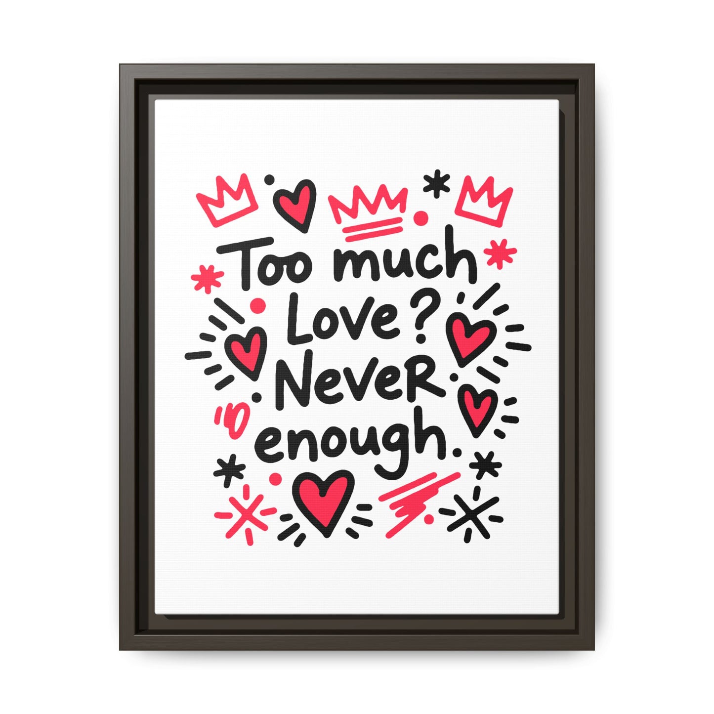Too Much Love? Never Enough - Framed Canvas