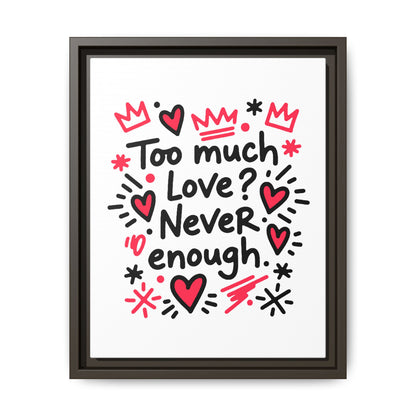 Too Much Love? Never Enough - Framed Canvas