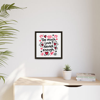 Too Much Love? Never Enough - Framed Canvas