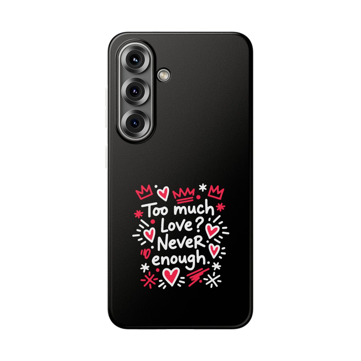 Too Much Love? Never Enough - Flexi Phone Case