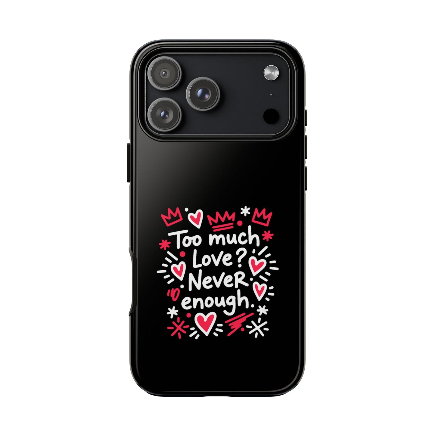 Too Much Love? Never Enough - Tough Phone Case