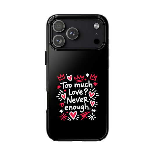 Too Much Love? Never Enough - Tough Phone Case