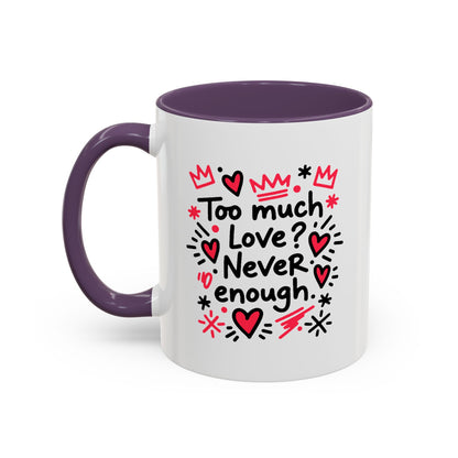 Too Much Love? Never Enough - Color Accent Mug