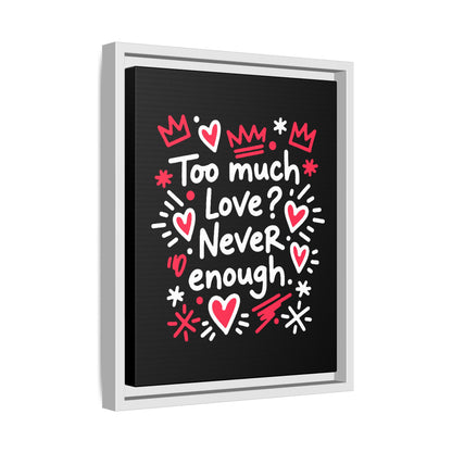 Too Much Love? Never Enough - Framed Canvas