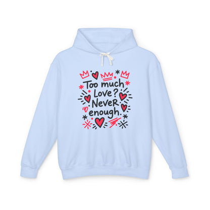 Too Much Love? Never Enough - Hoodie