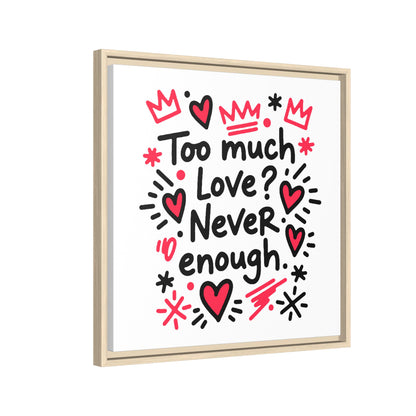 Too Much Love? Never Enough - Framed Canvas