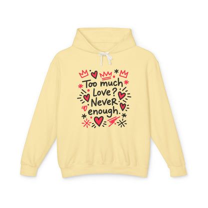 Too Much Love? Never Enough - Hoodie